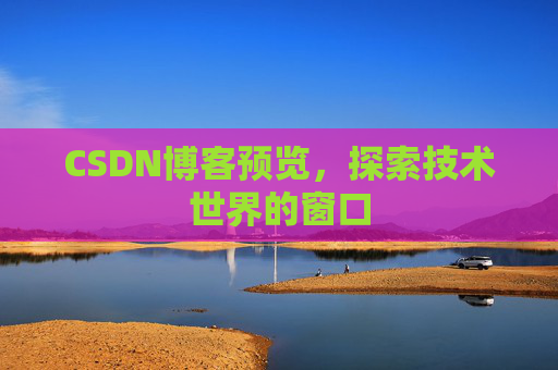 CSDN博客预览,探索技术世界的窗口